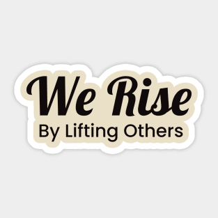 We Rise By Lifting Others Sticker